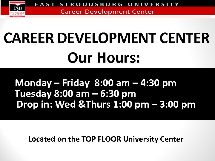 CAREER DEVELOPMENT CENTER Our Hours: Monday – Friday 8: 00 am – 4: 30