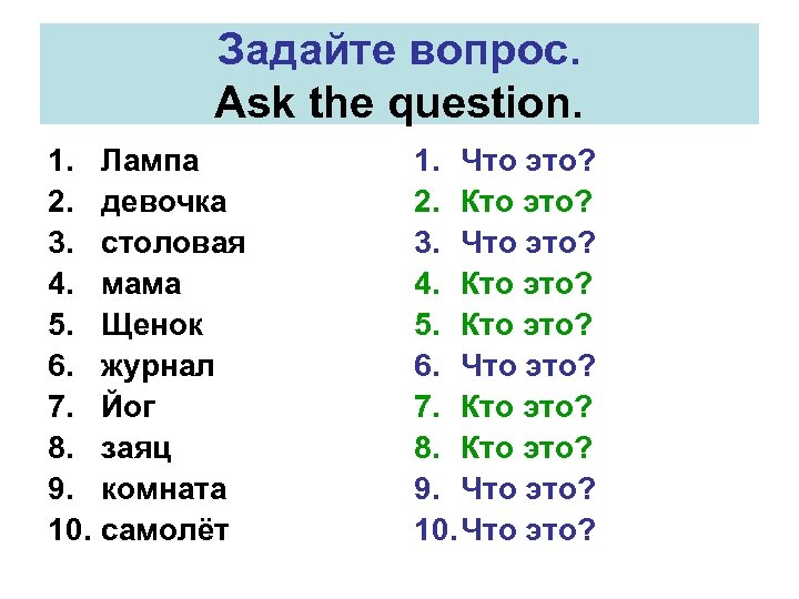 Задайте вопрос. Ask the question. 1. Лампа 2. девочка 3. столовая 4. мама 5.