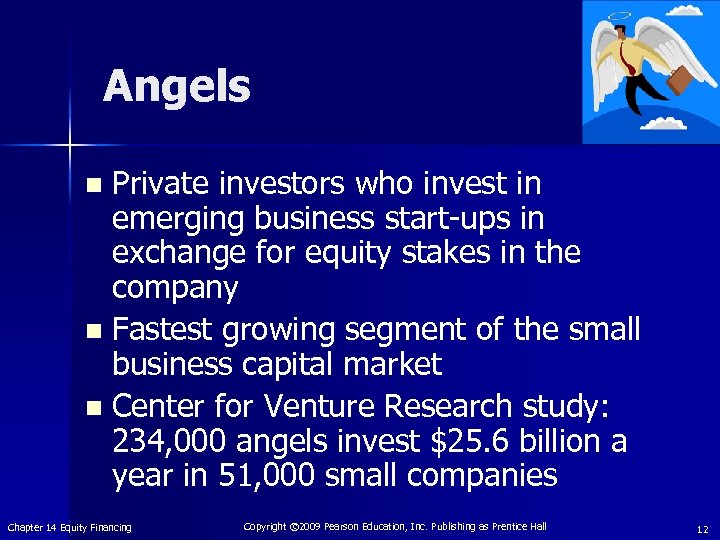 Angels Private investors who invest in emerging business start-ups in exchange for equity stakes
