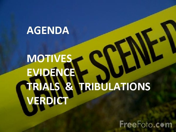 AGENDA MOTIVES EVIDENCE TRIALS & TRIBULATIONS VERDICT 