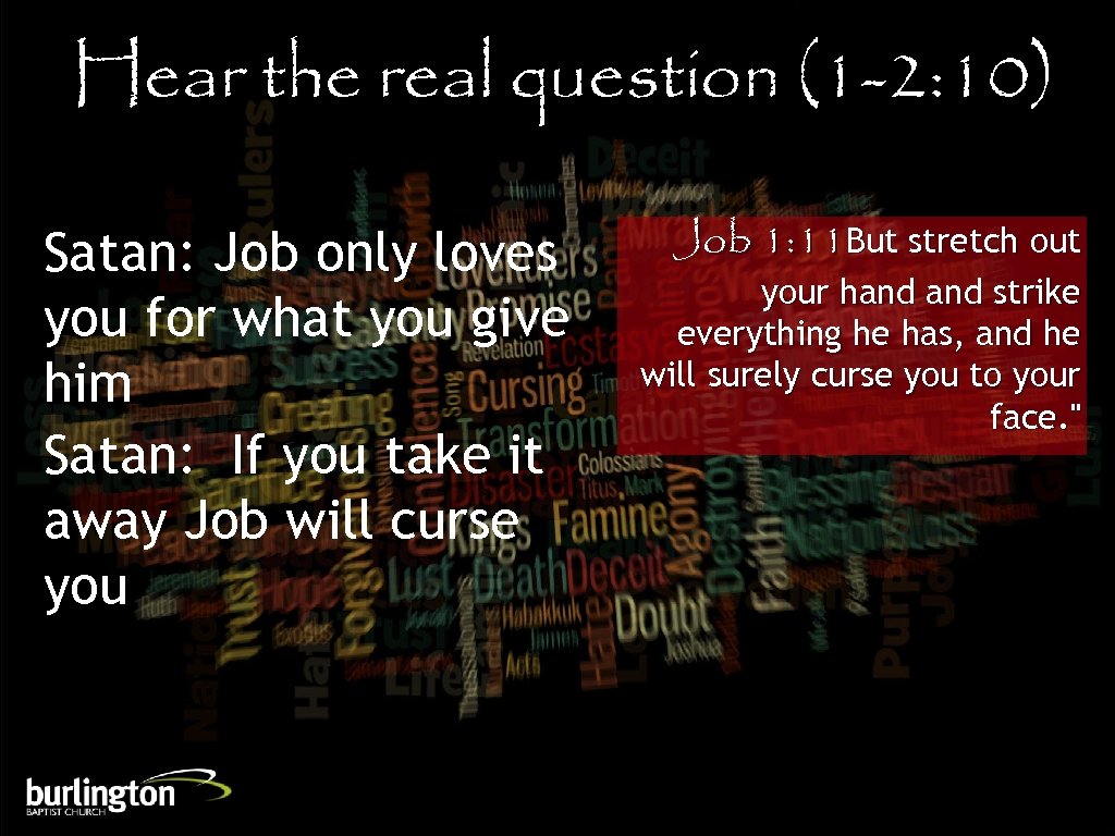 Hear the real question (1 -2: 10) Satan: Job only loves you for what