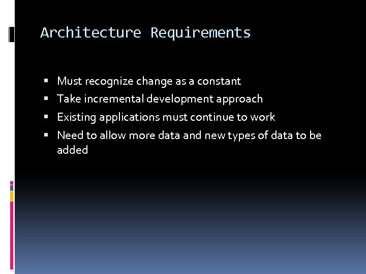 Architecture Requirements Must recognize change as a constant Take incremental development approach Existing applications