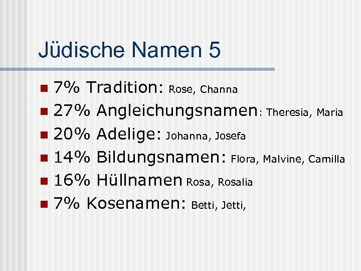 Jüdische Namen 5 7% Tradition: Rose, Channa n 27% Angleichungsnamen: Theresia, Maria n 20%