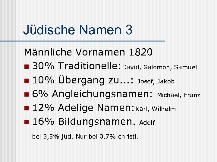 Jüdische Namen 3 Männliche Vornamen 1820 n 30% Traditionelle: David, Salomon, Samuel n 10%