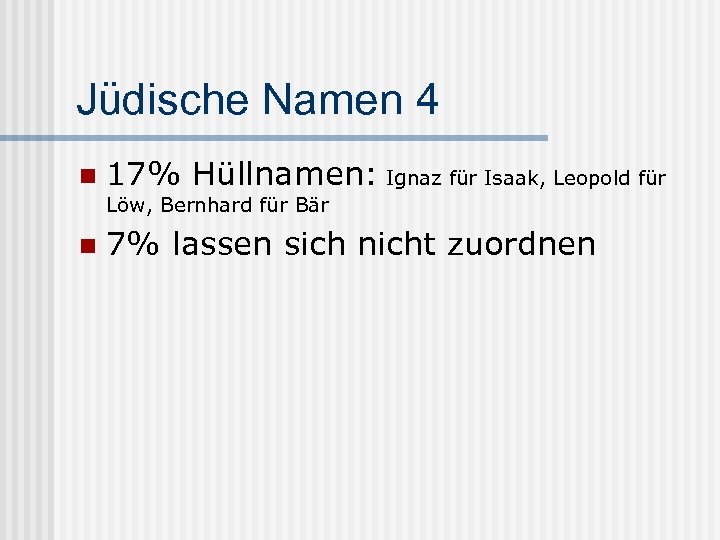 Jüdische Namen 4 n 17% Hüllnamen: Ignaz für Isaak, Leopold für Löw, Bernhard für