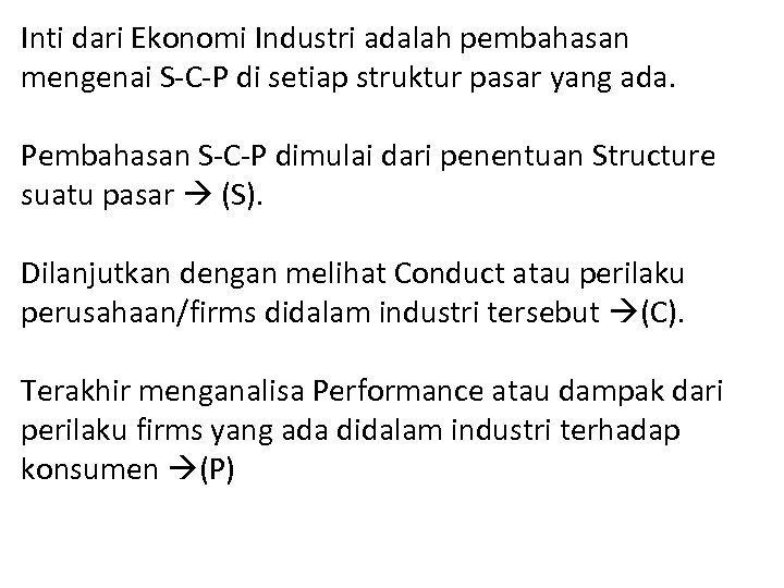 Inti dari Ekonomi Industri adalah pembahasan mengenai S-C-P di setiap struktur pasar yang ada.