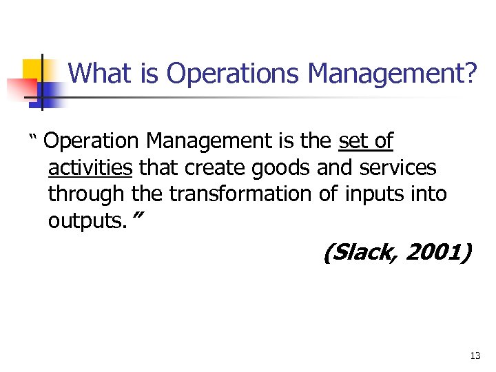 What is Operations Management? “ Operation Management is the set of activities that create