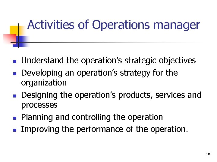 Activities of Operations manager n n n Understand the operation’s strategic objectives Developing an