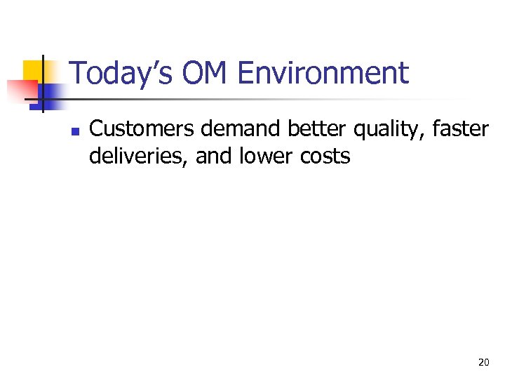 Today’s OM Environment n Customers demand better quality, faster deliveries, and lower costs 20