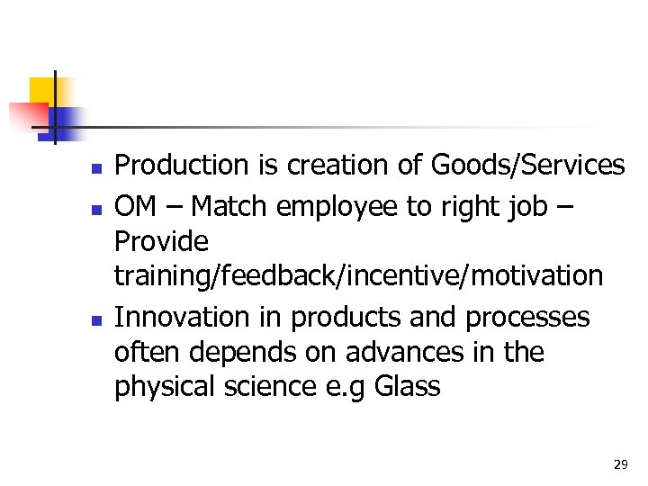 n n n Production is creation of Goods/Services OM – Match employee to right