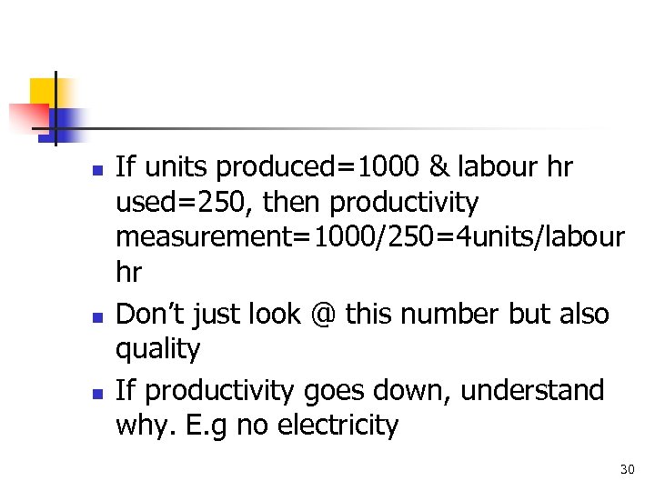 n n n If units produced=1000 & labour hr used=250, then productivity measurement=1000/250=4 units/labour