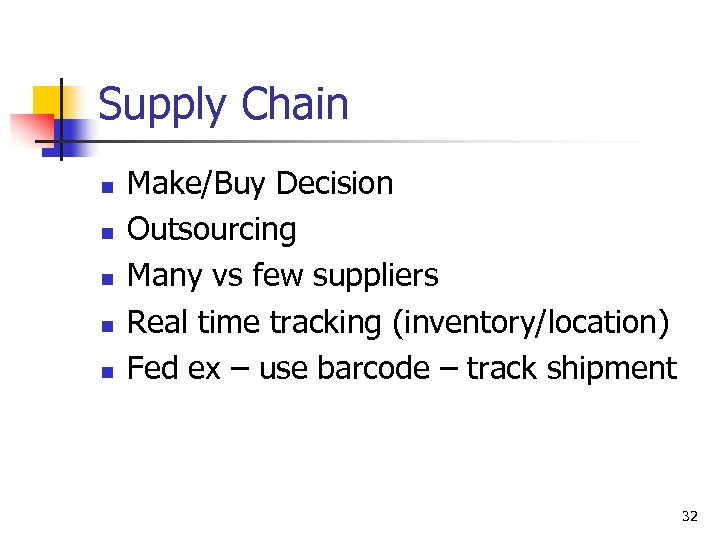Supply Chain n n Make/Buy Decision Outsourcing Many vs few suppliers Real time tracking
