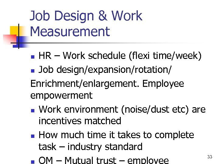 Job Design & Work Measurement HR – Work schedule (flexi time/week) n Job design/expansion/rotation/