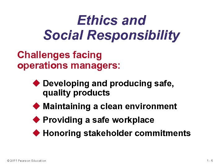Ethics and Social Responsibility Challenges facing operations managers: u Developing and producing safe, quality