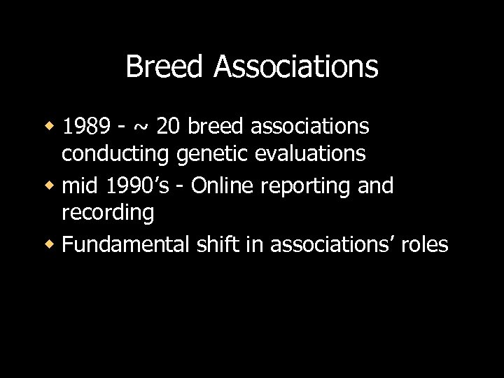 Breed Associations w 1989 - ~ 20 breed associations conducting genetic evaluations w mid