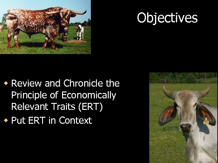 Objectives w Review and Chronicle the Principle of Economically Relevant Traits (ERT) w Put