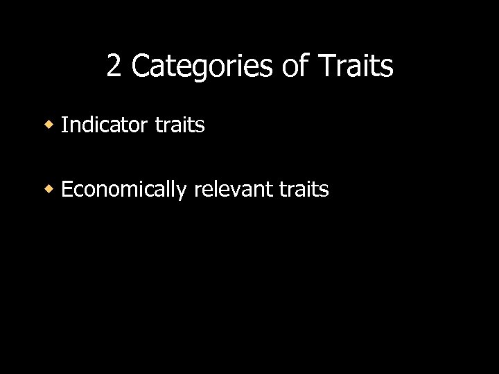 2 Categories of Traits w Indicator traits w Economically relevant traits 