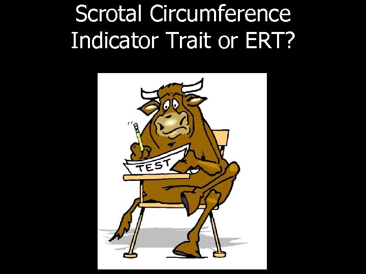Scrotal Circumference Indicator Trait or ERT? 