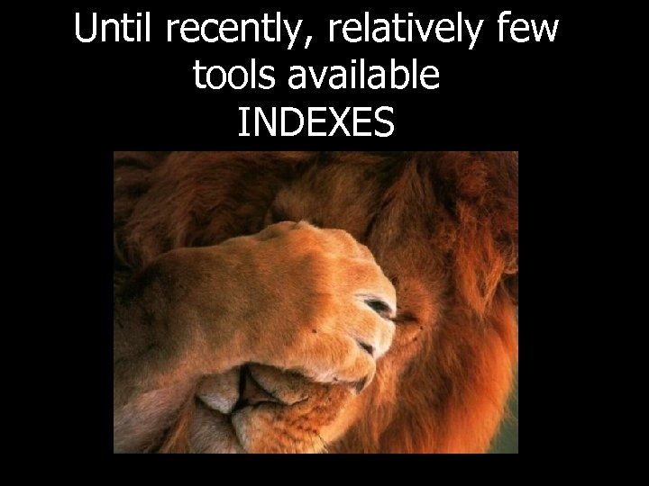 Until recently, relatively few tools available INDEXES 