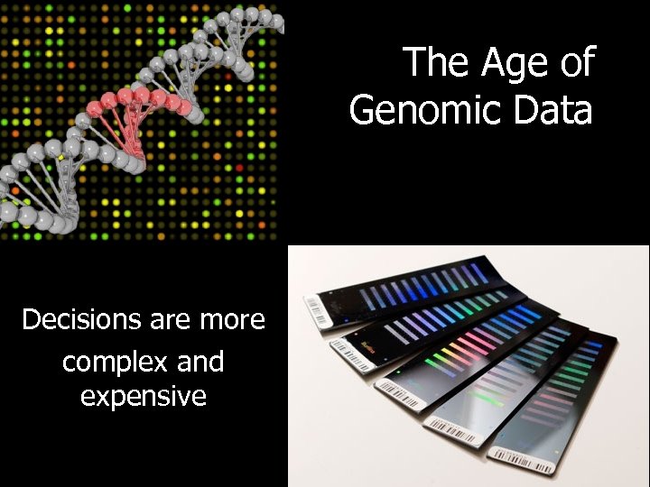 The Age of Genomic Data Decisions are more complex and expensive 