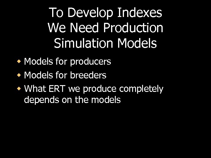 To Develop Indexes We Need Production Simulation Models w Models for producers w Models