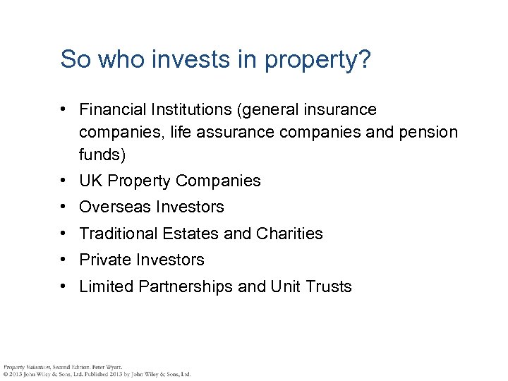So who invests in property? • Financial Institutions (general insurance companies, life assurance companies