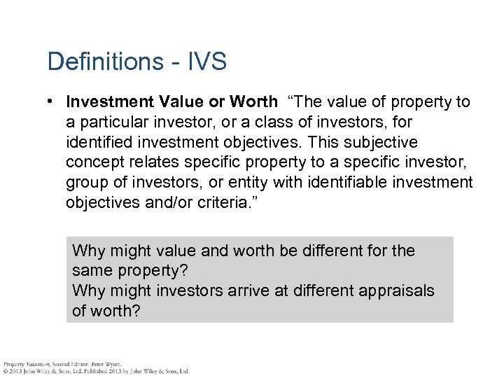 Definitions - IVS • Investment Value or Worth “The value of property to a