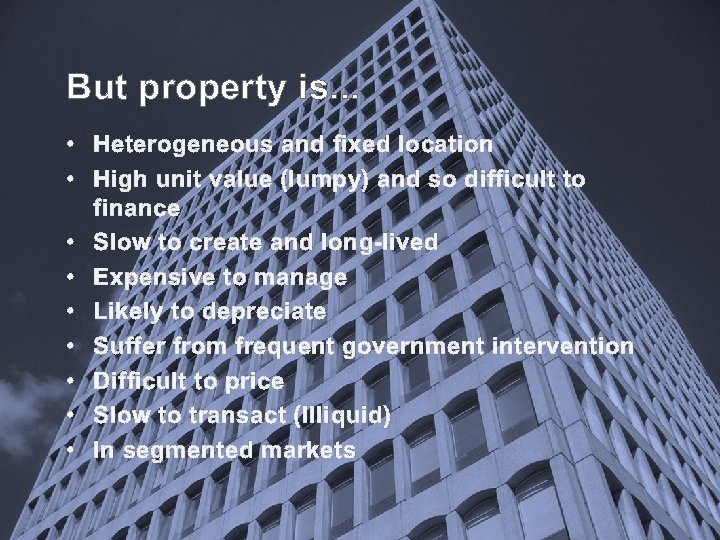 But property is. . . • Heterogeneous and fixed location • High unit value