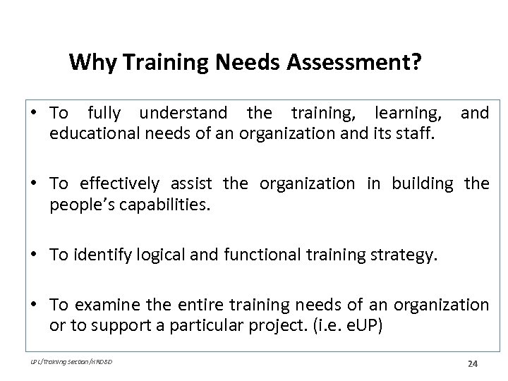Why Training Needs Assessment? • To fully understand the training, learning, and educational needs