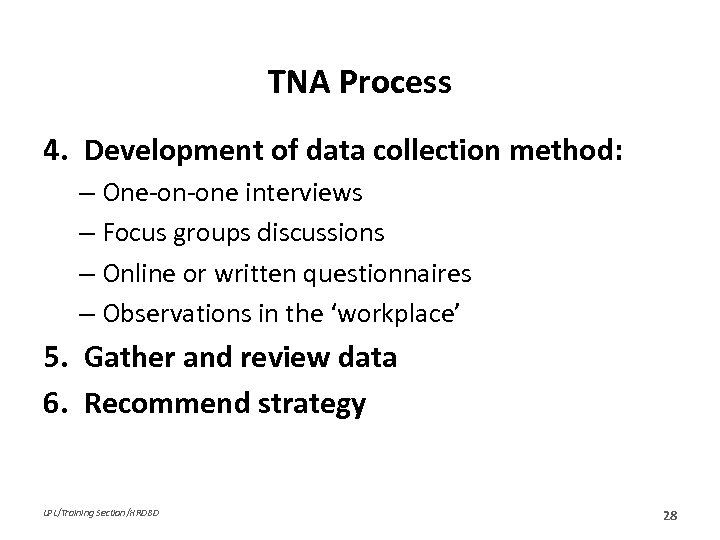 TNA Process 4. Development of data collection method: – One-on-one interviews – Focus groups