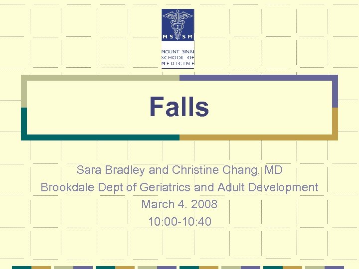 Falls Sara Bradley and Christine Chang, MD Brookdale Dept of Geriatrics and Adult Development