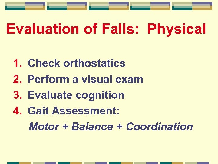 Evaluation of Falls: Physical 1. 2. 3. 4. Check orthostatics Perform a visual exam