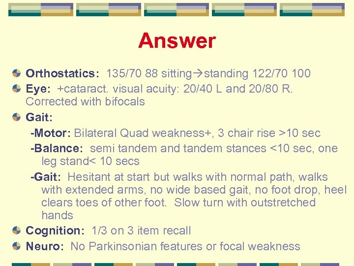 Answer Orthostatics: 135/70 88 sitting standing 122/70 100 Eye: +cataract. visual acuity: 20/40 L