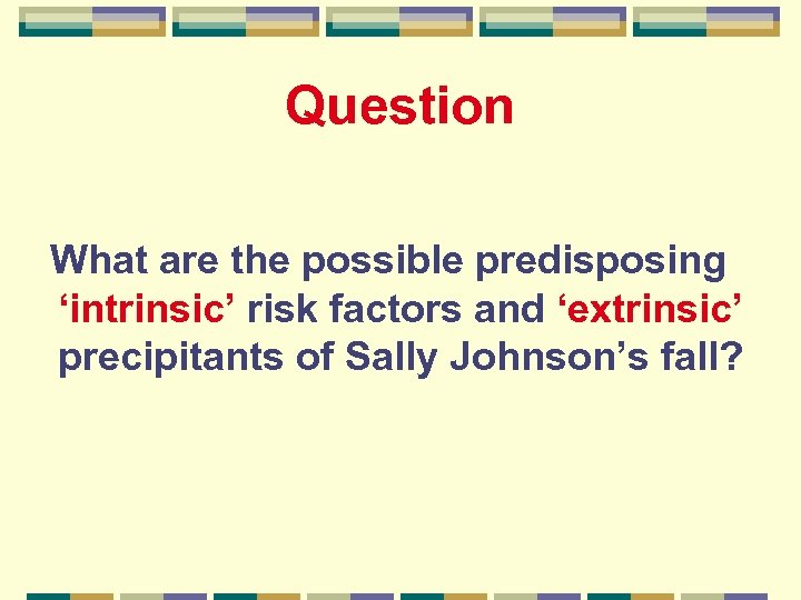 Question What are the possible predisposing ‘intrinsic’ risk factors and ‘extrinsic’ precipitants of Sally