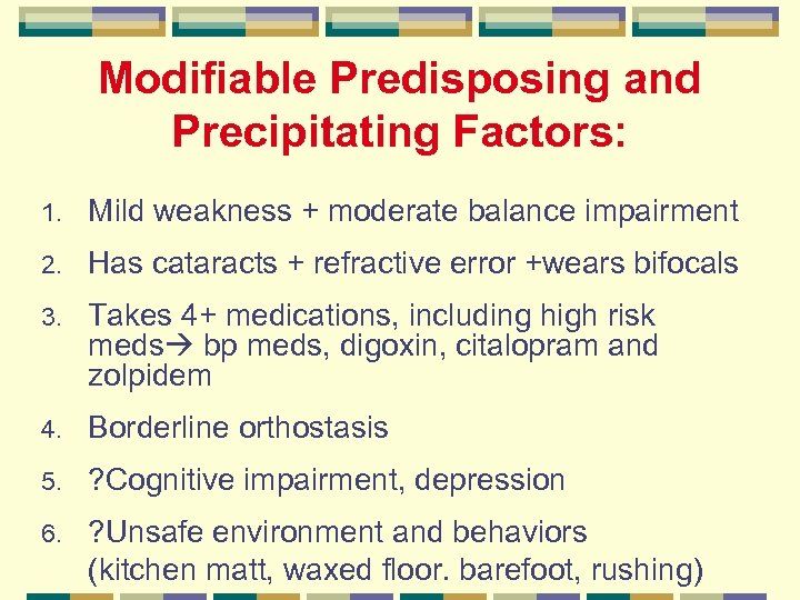 Modifiable Predisposing and Precipitating Factors: 1. Mild weakness + moderate balance impairment 2. Has