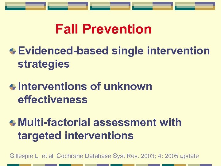 Fall Prevention Evidenced-based single intervention strategies Interventions of unknown effectiveness Multi-factorial assessment with targeted