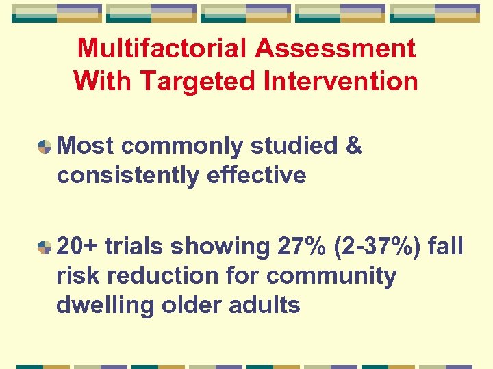 Multifactorial Assessment With Targeted Intervention Most commonly studied & consistently effective 20+ trials showing