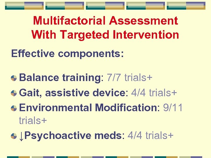 Multifactorial Assessment With Targeted Intervention Effective components: Balance training: 7/7 trials+ Gait, assistive device: