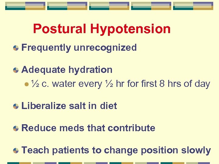 Postural Hypotension Frequently unrecognized Adequate hydration l ½ c. water every ½ hr for