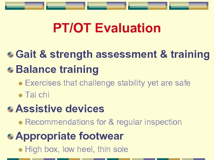 PT/OT Evaluation Gait & strength assessment & training Balance training Exercises that challenge stability