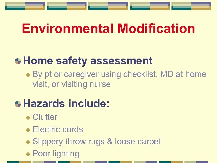 Environmental Modification Home safety assessment l By pt or caregiver using checklist, MD at