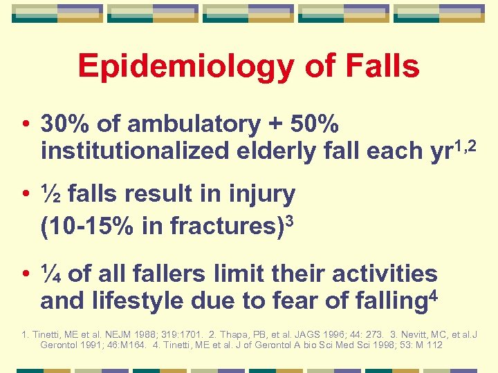 Epidemiology of Falls • 30% of ambulatory + 50% institutionalized elderly fall each yr