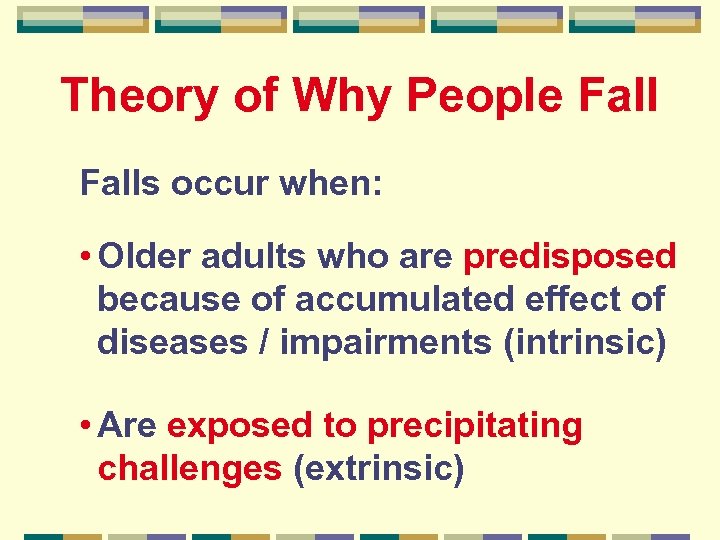 Theory of Why People Falls occur when: • Older adults who are predisposed because