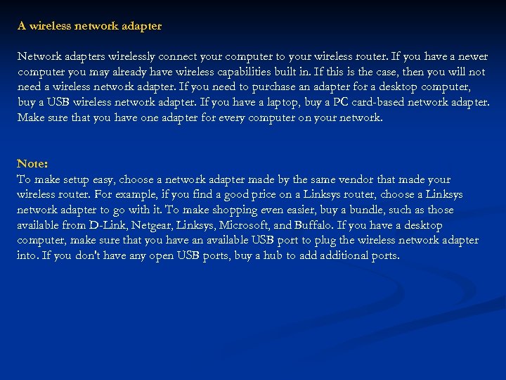 A wireless network adapter Network adapters wirelessly connect your computer to your wireless router.