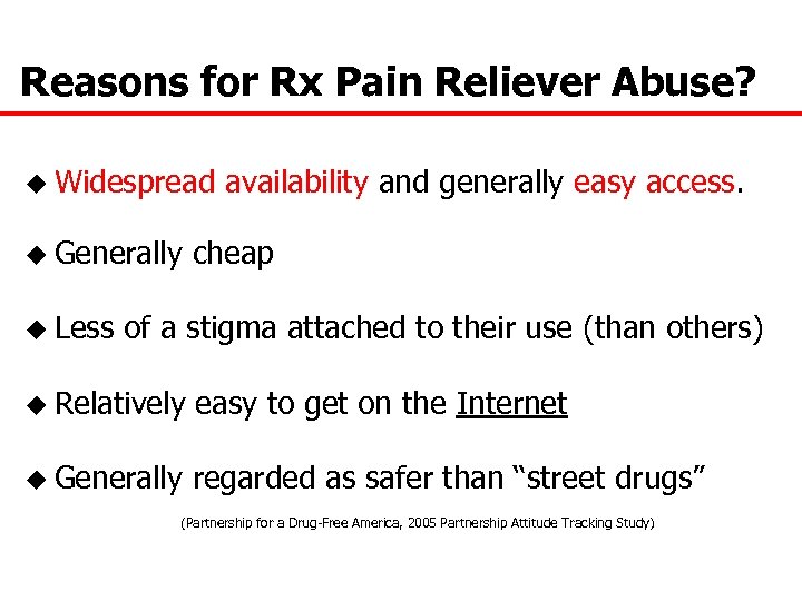 Reasons for Rx Pain Reliever Abuse? u Widespread availability and generally easy access. u