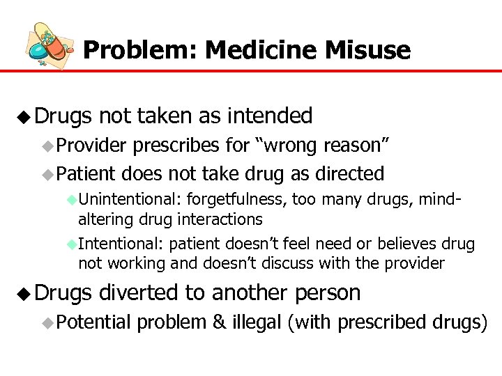  Problem: Medicine Misuse u Drugs not taken as intended u Provider prescribes for
