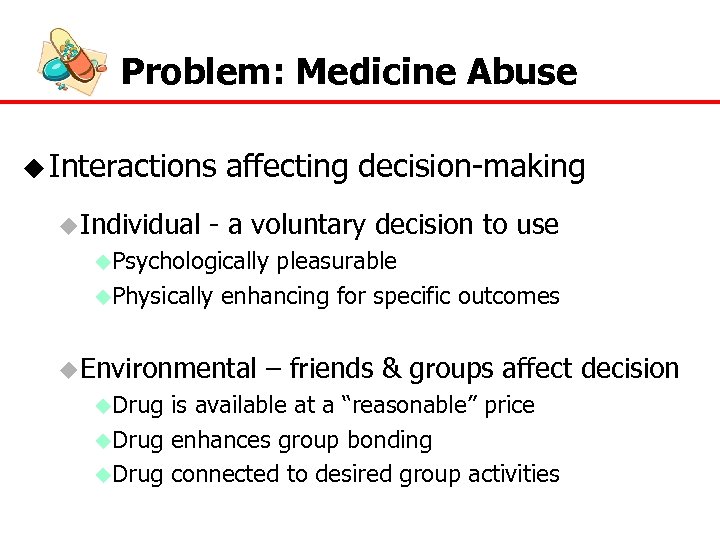 Problem: Medicine Abuse u Interactions affecting decision-making u Individual - a voluntary decision to