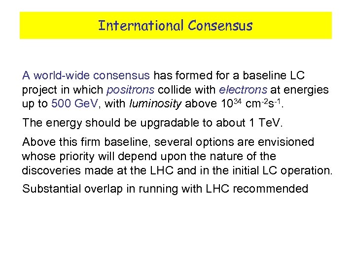 International Consensus A world-wide consensus has formed for a baseline LC project in which