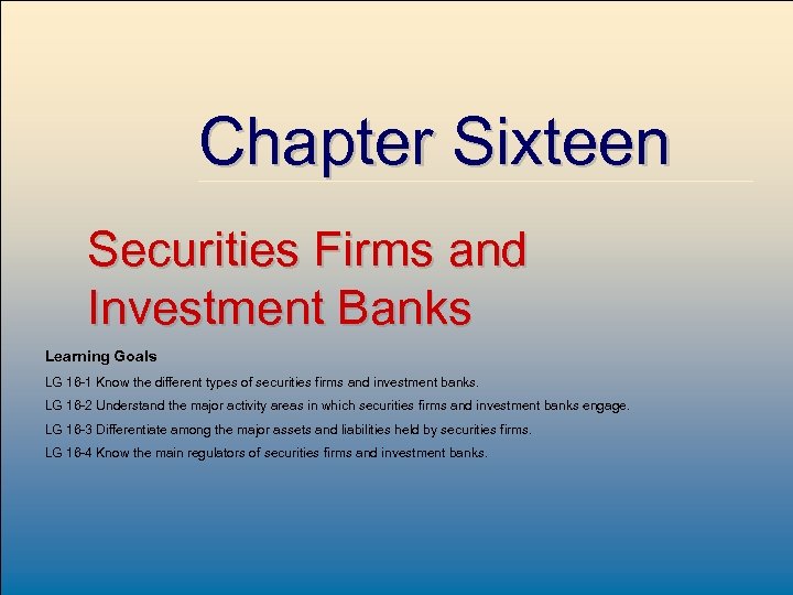 Chapter Sixteen Securities Firms and Investment Banks Learning Goals LG 16 -1 Know the