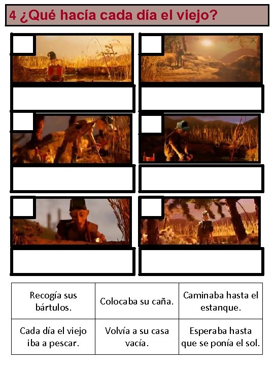 4 ¿Qué hacía cada día el viejo? Recogía sus bártulos. Colocaba su caña. Caminaba